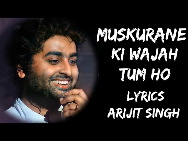 Muskurane Ki Wajah Tum Ho Gungunane Ji Wajah Tum Ho (Lyrics) - Arijit Singh | Lyrics Tube class=