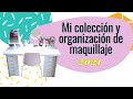 MI COLECCIÓN Y ORGANIZACIÓN DE MAQUILLAJE y BELLEZA  💄💋 2021⎥Monica Vizuete