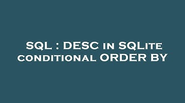 SQL : DESC in SQLite conditional ORDER BY