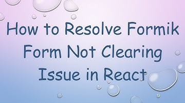 How to Resolve Formik Form Not Clearing Issue in React
