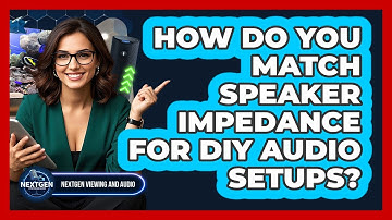 How Do You Match Speaker Impedance For DIY Audio Setups? - NextGen Viewing and Audio