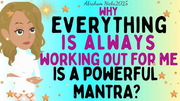 Abraham Hicks 2025 new - Why Everything is Always Working Out for Me is a Powerful Mantra?