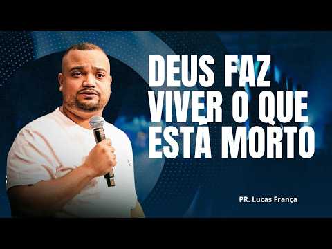 PR. Lucas França I Deus faz viver o que está morto
