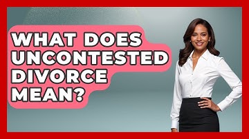 What Does Uncontested Divorce Mean? - Get Divorce Answers