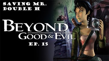 Beyond Good & Evil Ep. 15: Saving Mr. Double H