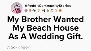 |FULL STORY| My Brother Wanted My Beach House As A Wedding Gift.