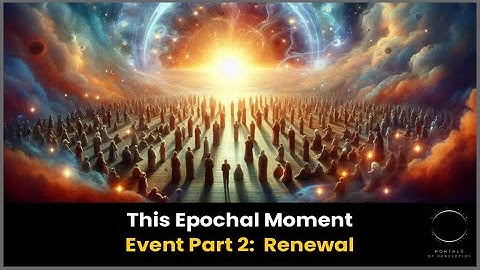 This Epochal Moment, Event Part 2: Renewal