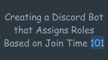 Creating a Discord Bot that Assigns Roles Based on Join Time 101