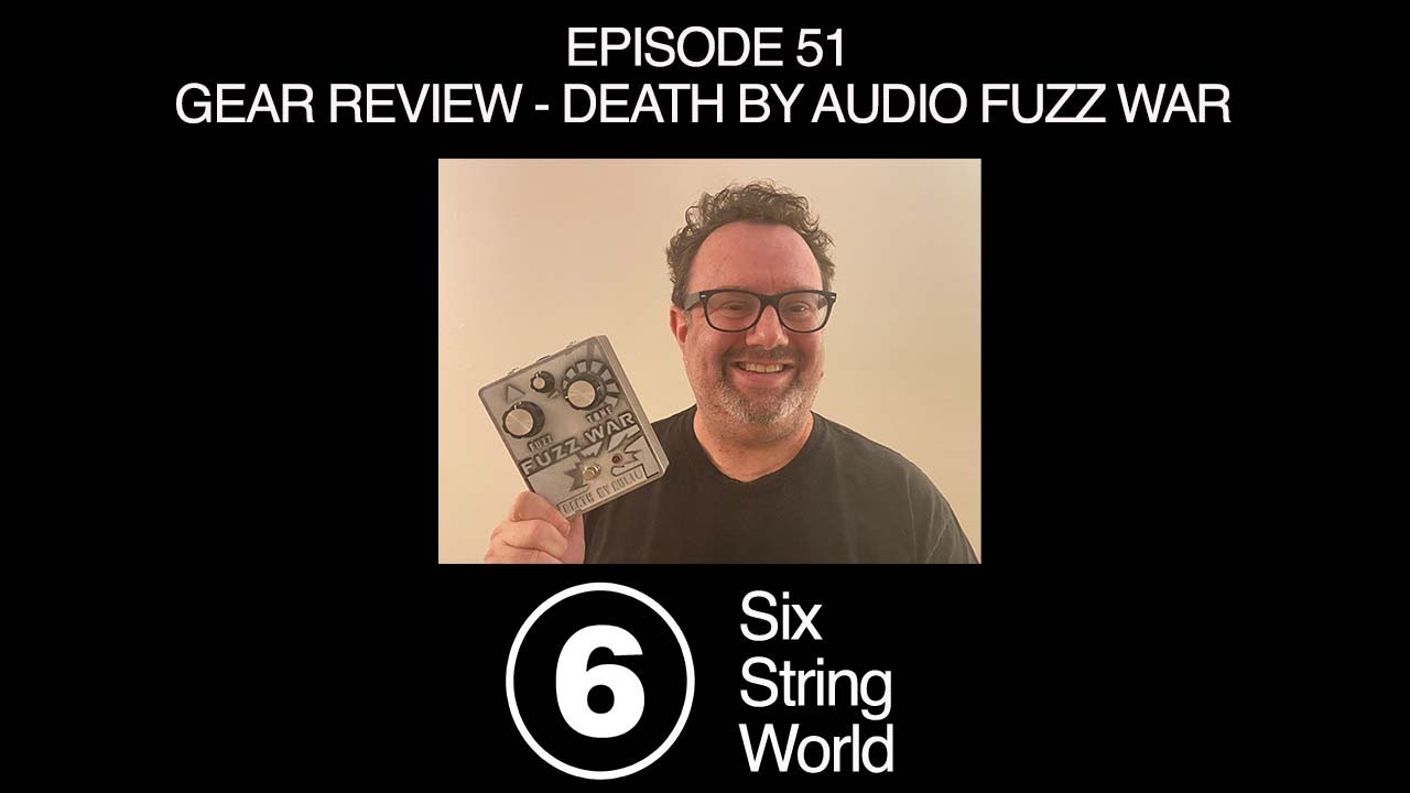 Six String World - Episode 51 - Gear Review - Death By Audio Fuzz War