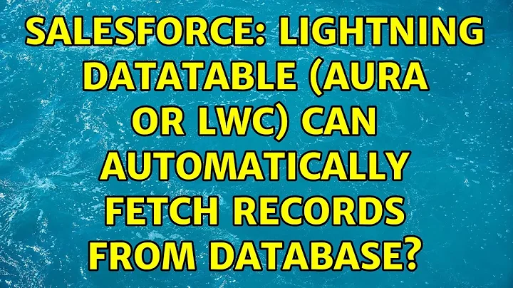Salesforce: lightning datatable (AURA or LWC) can automatically fetch records from database?