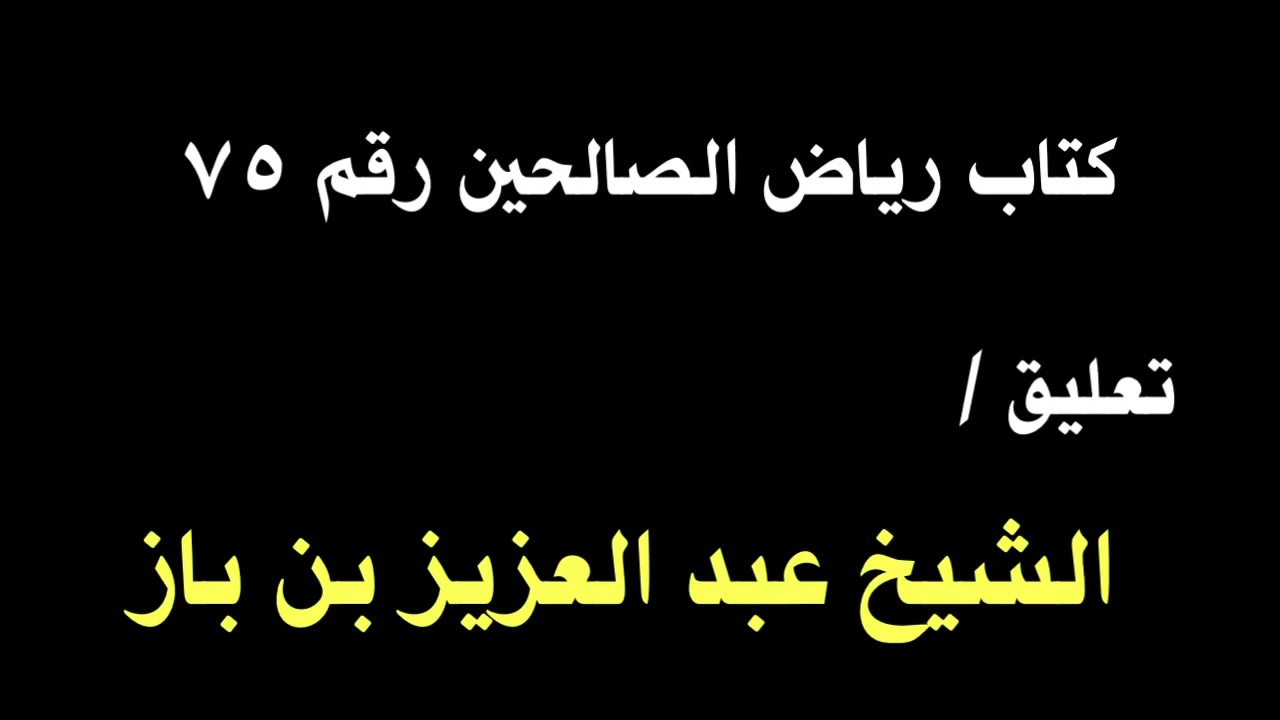الشيخ ابن باز : التعليق على كتاب رياض الصالحين رقم ٧٥