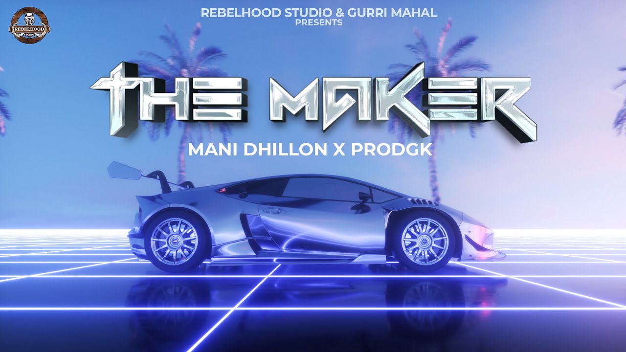 THE MAKER  offical video Mani Dhillon x ProdGk Rebelhoodstudio   bhindderburj  newpunjabisong2023