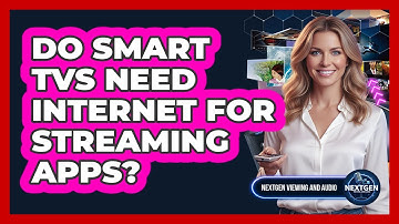 Do Smart TVs Need Internet For Streaming Apps?