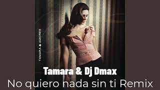 Tamara & Dj Dmax - No Quiero Nada Sin Ti Remix