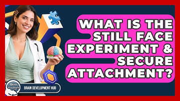 What Is The Still Face Experiment & Secure Attachment? - Brain Development Hub