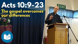 The gospel overcomes our differences | Acts 10:9-23 Sermon