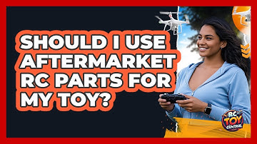 Should I Use Aftermarket RC Parts For My Toy?