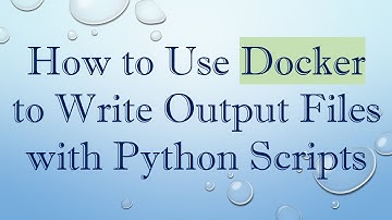 How to Use Docker to Write Output Files with Python Scripts