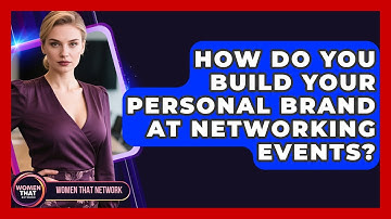 How Do You Build Your Personal Brand At Networking Events? - Women That Network