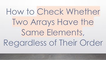 How to Check Whether Two Arrays Have the Same Elements, Regardless of Their Order