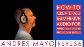 RSR236 - Andrés Mayo - How To Create 360 Immersive Audio for Music, VR &amp; Games From Your Studio