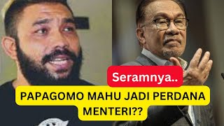 PAPAGOMO MAHU JADI PERDANA MENTERI??