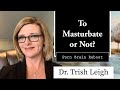To masturbate or not porn rewire  with dr trish leigh  nofap 2021