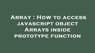 Array : How to access javascript object Arrays inside prototype function