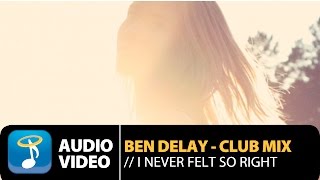 Ben Delay - I Never Felt so Right | Club Mix (Official Audio Video HQ)