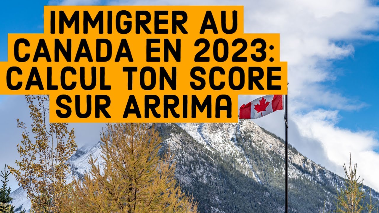 IMMIGRER AU CANADA EN 2023: CALCUL TON SCORE SUR Arrima - YouTube