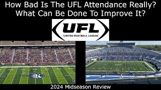 How Bad Is The UFL Attendance Really? What Can Be Done To Improve It? - 2024 Midseason Review