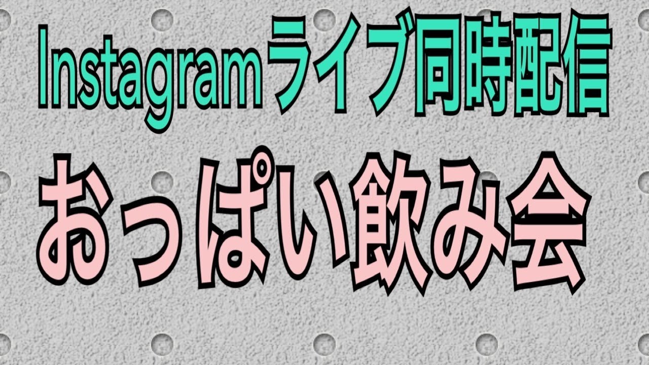 【Instagramライブ同時配信】おっぱい飲み会