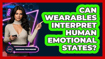 Can Wearables Interpret Human Emotional States? - Emerging Tech Insider