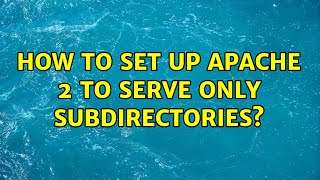 How to set up Apache 2 to serve only subdirectories? (4 Solutions!!)