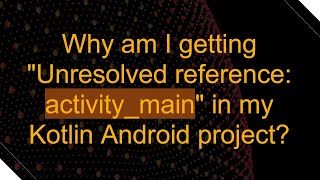 Why am I getting Unresolved reference: activity_main in my Kotlin Android project