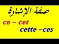 تعليم اللغة الفرنسية للمبتدئين : صفة الإشارة في الفرنسية   ce - cet - cette - ces