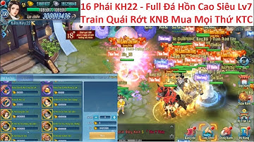 VLTKM Lậu 16Phái KH22 - 1Click 300Triệu Lực Chiến - Train Tần Lăng Rớt TT Lv9 Cường Hóa +500