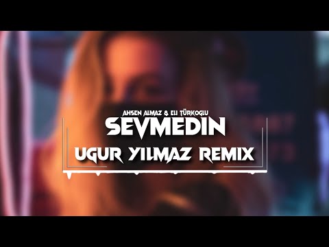 Ahsen Almaz & Eli Türkoğlu - Sevmedin (Uğur Yılmaz Remix)