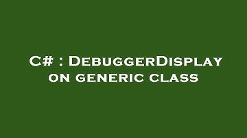 C# : DebuggerDisplay on generic class