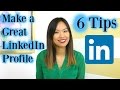 How to Make a Great LinkedIn Profile - 6 LinkedIn Profile Tips