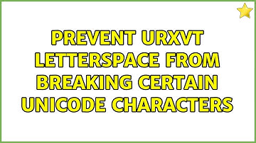 Prevent urxvt letterSpace from Breaking Certain Unicode Characters