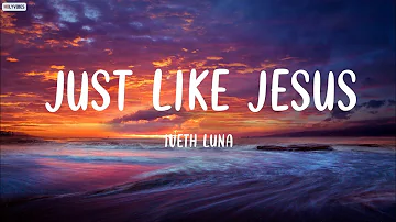 IVETH LUNA - JUST LIKE JESUS | LYRICS