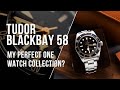 The Tudor Blackbay 58, my perfect one watch collection?