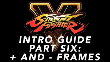 The Street Fighter V Intro Guide - Part 6 - Plus and Minus Frames