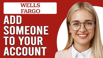 How To Add Someone To Your Wells Fargo Account (How Do I Add Someone To Wells Fargo Account?)