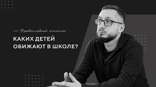 Каких детей обижают в школе? / Православный психолог