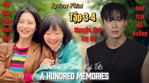 [Review Phim] Trăm Mảnh Ký Ức - A Hundred Memories Tập 3-4: Anh Trai Số Hưởng Vớt Phải Đôi Bạn Thân