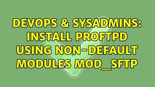 DevOps & SysAdmins: Install ProFTPD Using non-default modules mod_sftp Net Worth