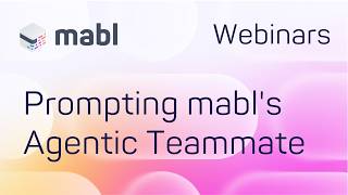 Prompting mabl's Agentic Teammate