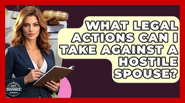 What Legal Actions Can I Take Against A Hostile Spouse? - Get Divorce Answers